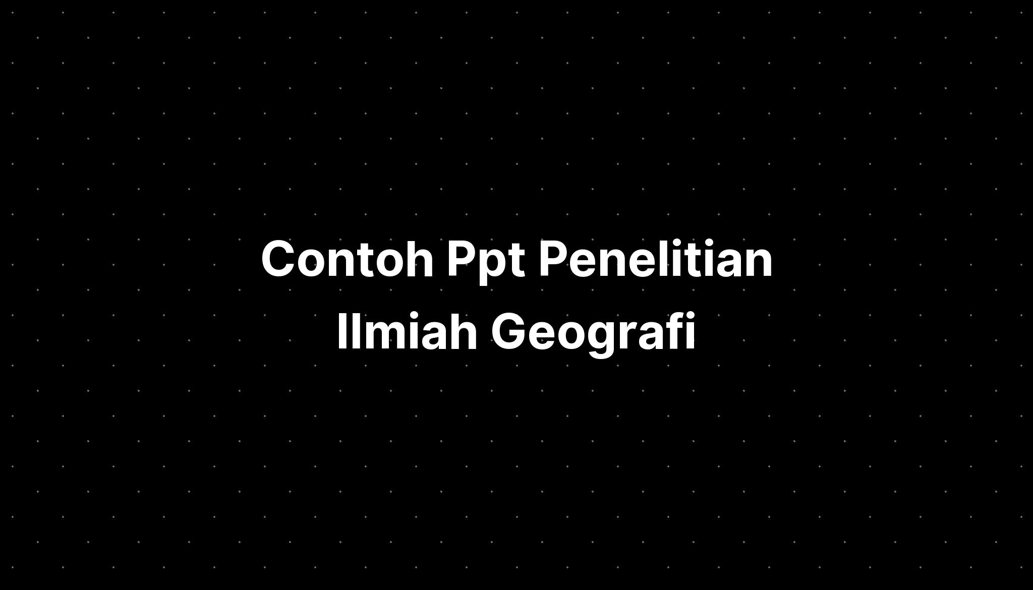 Contoh Ppt Penelitian Ilmiah Geografi - IMAGESEE